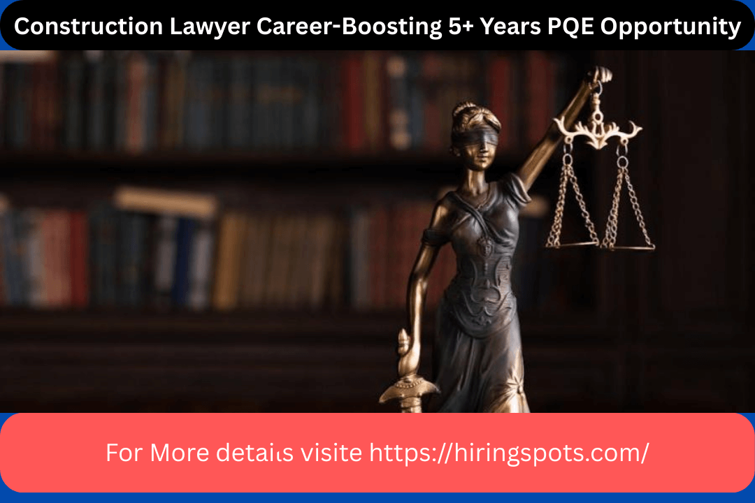 Construction Lawyer Career-Boosting 5+ Years PQE Opportunity