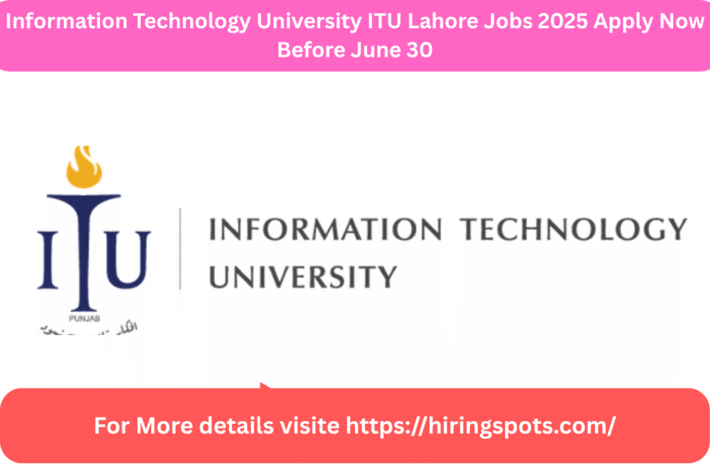 Information Technology University ITU Lahore Jobs 2025 Apply Now Before June 30