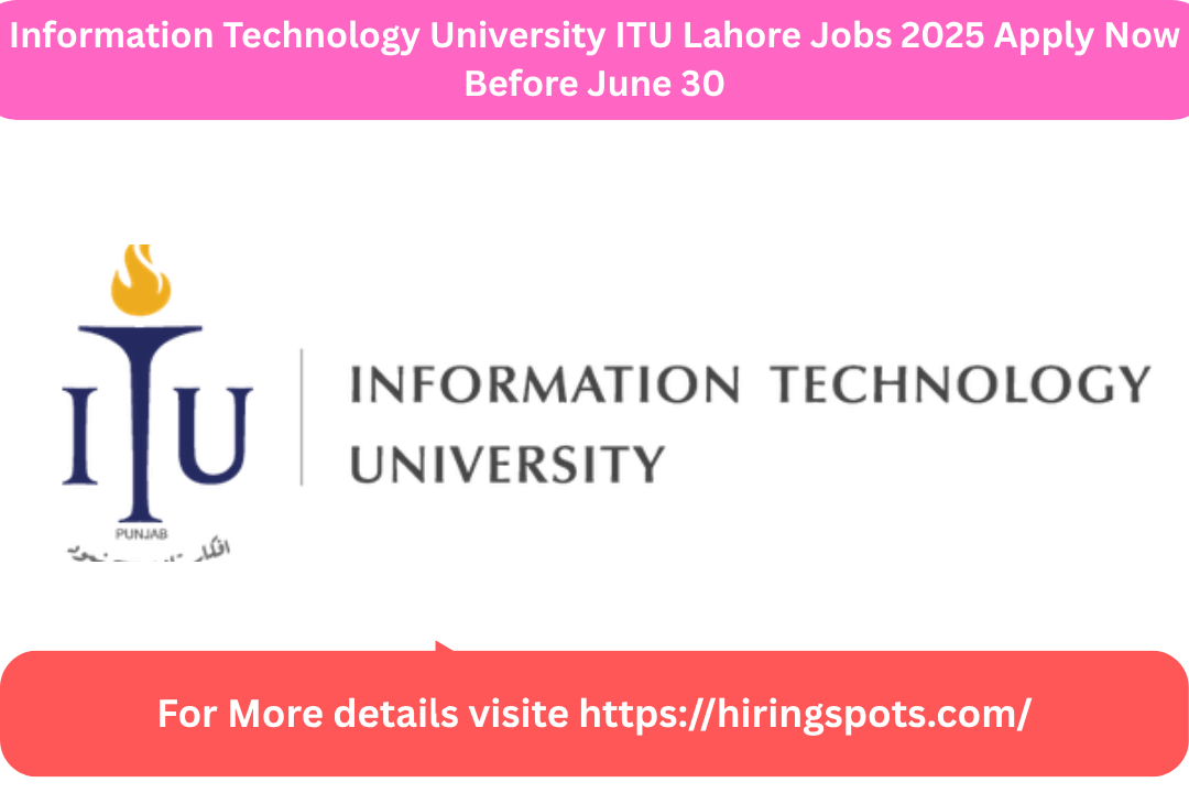 Information Technology University ITU Lahore Jobs 2025 Apply Now Before June 30