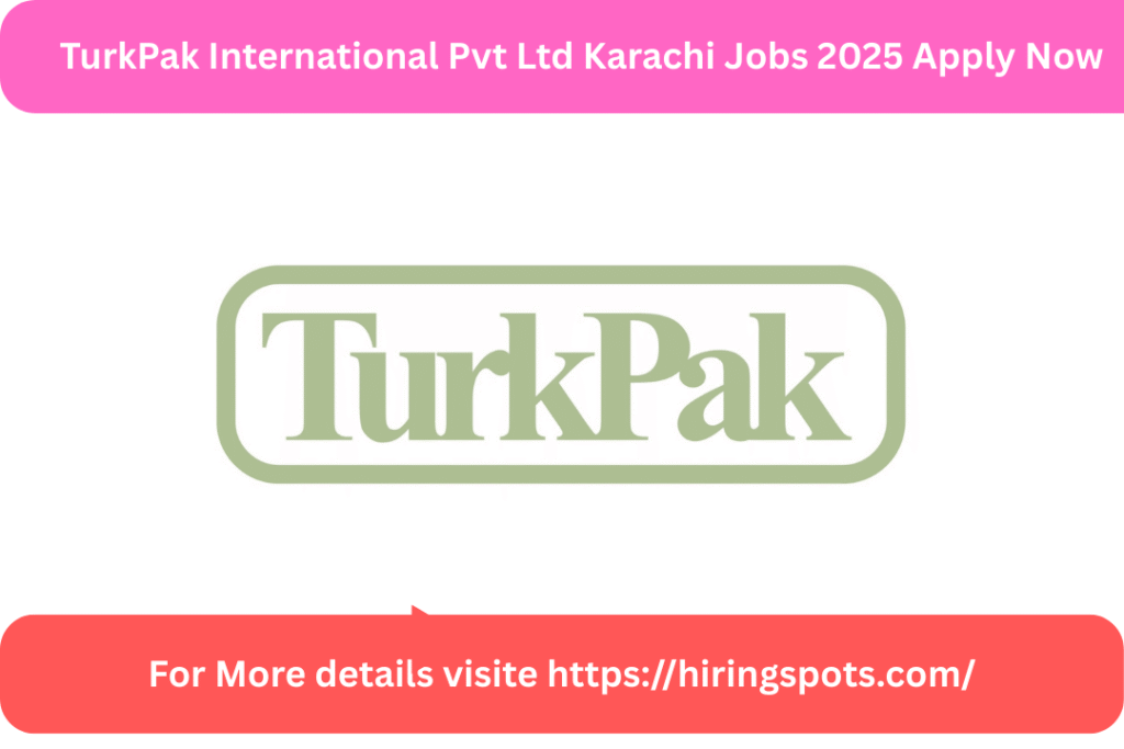 TurkPak International Pvt Ltd Karachi Jobs 2025 Apply Now