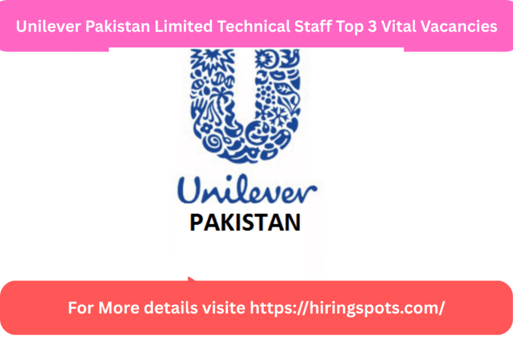 Unilever Pakistan Limited Technical Staff Top 3 Vital Vacancies