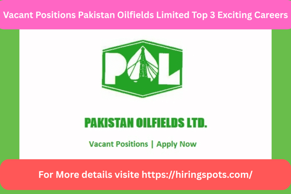 Vacant Positions Pakistan Oilfields Limited Top 3 Exciting Careers