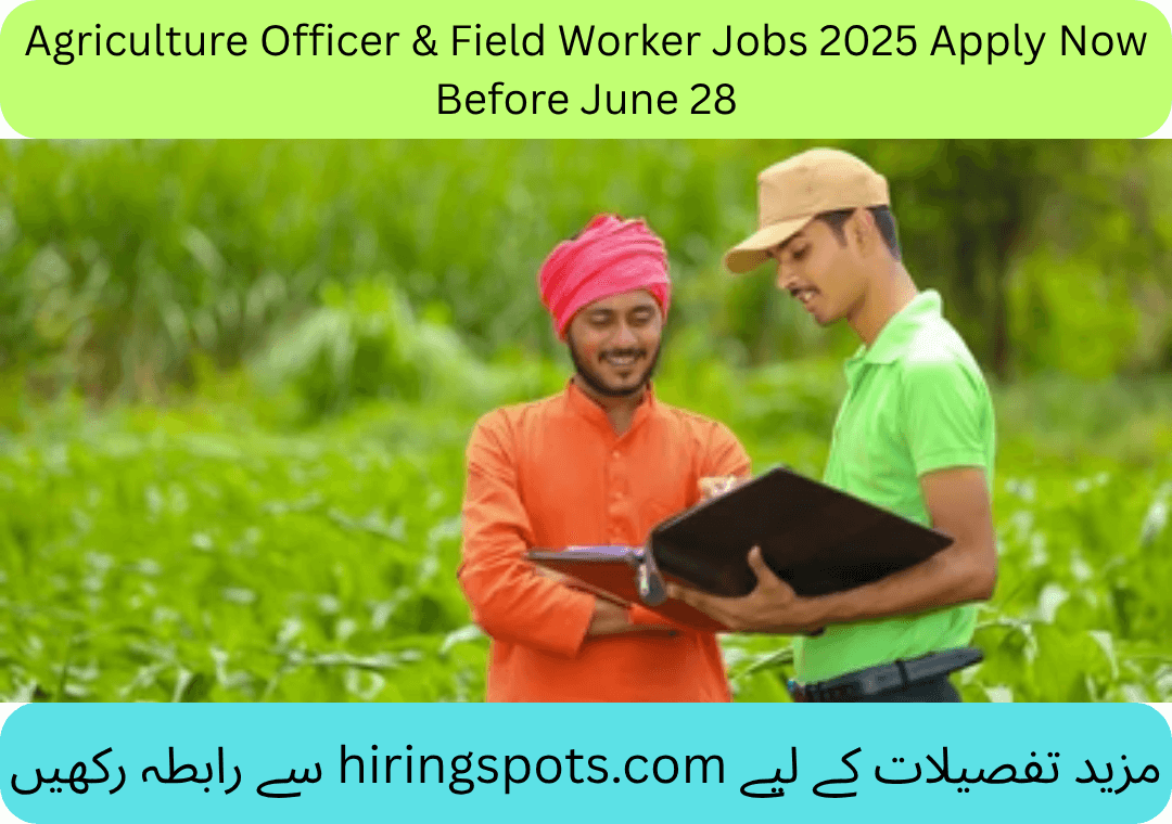 Agriculture Officer & Field Worker Jobs 2025 Apply Now Before June 28