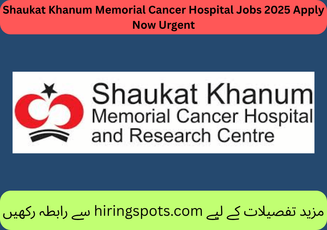 Shaukat Khanum Memorial Cancer Hospital Jobs 2025 Apply Now Urgent
